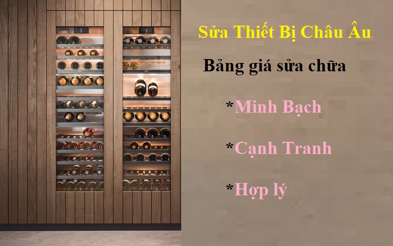 Các chi phí sửa tủ rượu GAGGENAU được phân tích rõ ràng và minh bạch