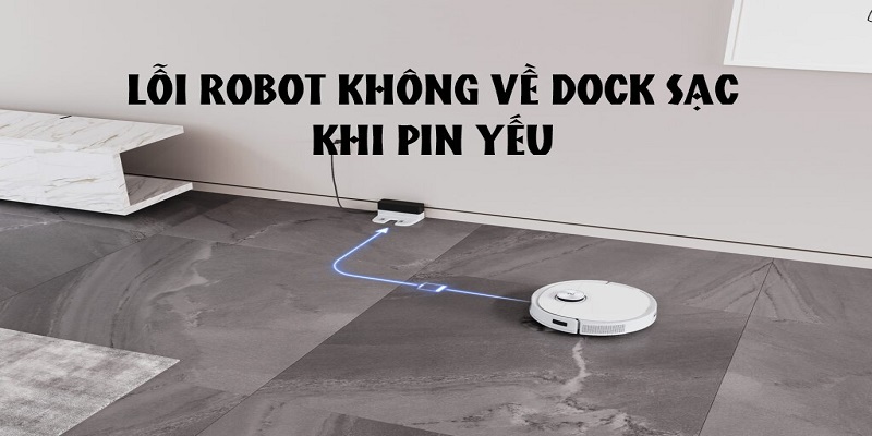 Lỗi không về dock sạc khiến công việc dọn dẹp của robot bị gián đoạn