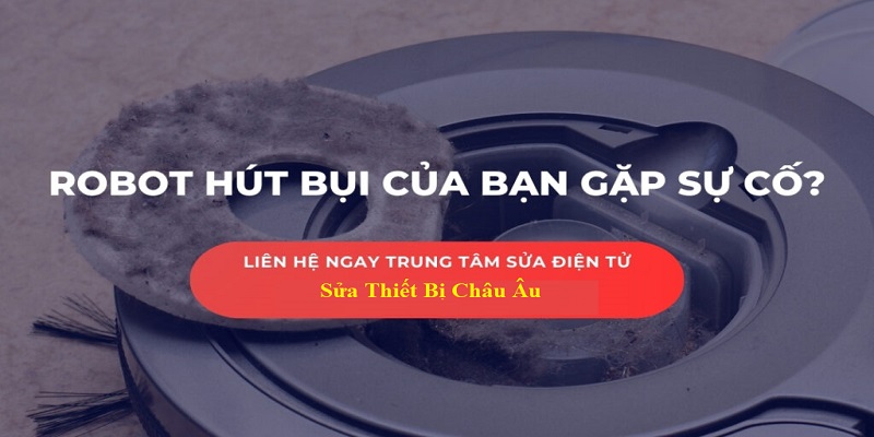 Sửa Thiết Bị Châu Âu là sự lựa chọn an toàn nhất khi robot hút bụi hư hỏng