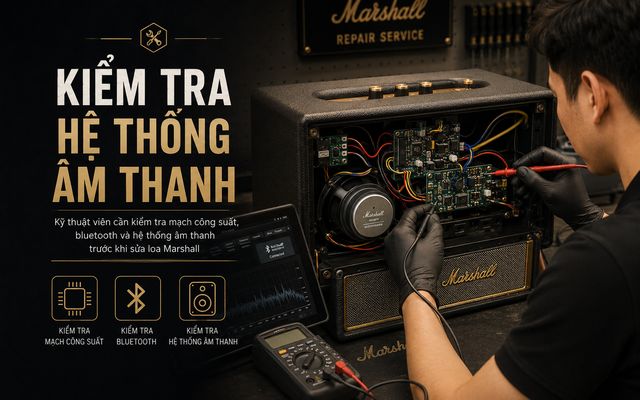 Kỹ thuật viên cần kiểm tra thật kỹ trước khi tiến hành sửa loa Marshall